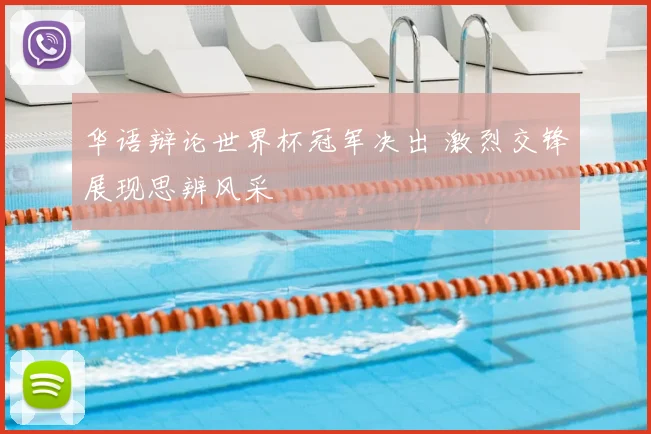 华语辩论世界杯冠军决出 激烈交锋展现思辨风采