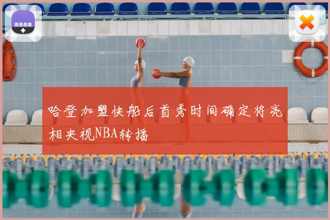 哈登加盟快船后首秀时间确定将亮相央视NBA转播